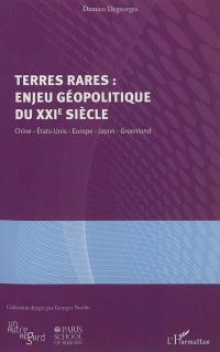 Terres rares : enjeu géopolitique du XXIe siècle : Chine, Etats-Unis, Europe, Japon, Groenland