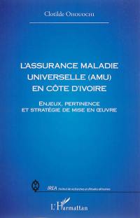 L'assurance maladie universelle (AMU) en Côte d'Ivoire : enjeux, pertinence et stratégie de mise en oeuvre