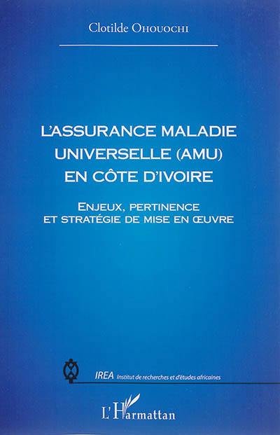 L'assurance maladie universelle (AMU) en Côte d'Ivoire : enjeux, pertinence et stratégie de mise en oeuvre