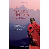 Le maître tibétain : Djwal Khool : aperçus biographiques, sa mission