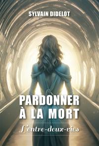 Pardonner à la mort : l'entre-deux-vies