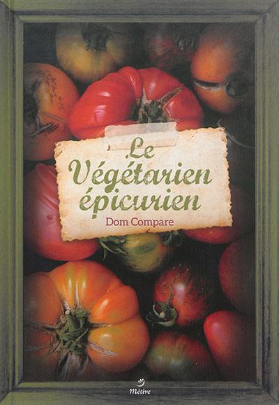 Le végétarien épicurien : recettes pour gourmands et gourmets