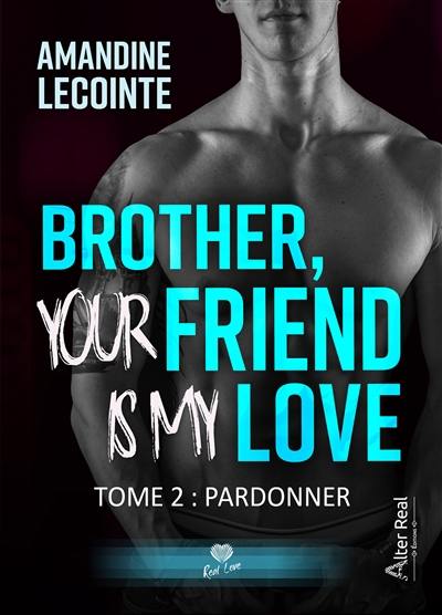 Brother, your friend is my love. Vol. 2. Pardonner