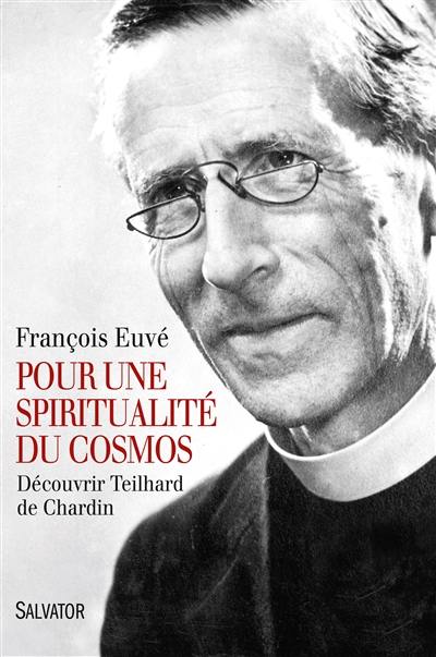 Pour une spiritualité du cosmos : découvrir Teilhard de Chardin