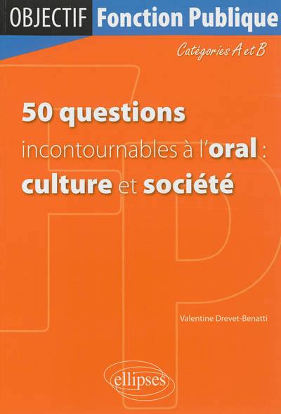 50 questions incontournables à l'oral : culture et société : catégories A et B