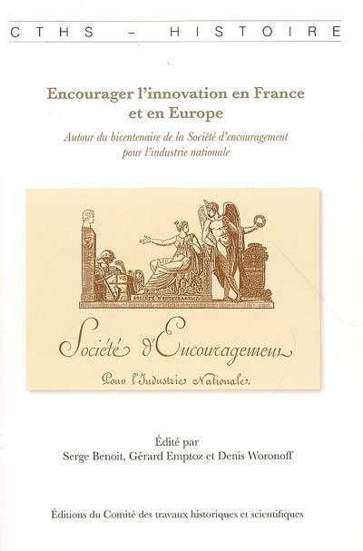 Encourager l'innovation en France et en Europe : autour du bicentenaire de la Société d'encouragement pour l'industrie nationale : contributions réunies à l'occasion de la célébration du bicentenaire de sa fondation le 9 brumaire an X (2 novembre 1801)