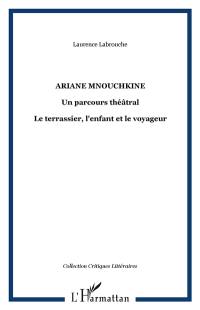 Ariane Mnouchkine : un parcours théâtral : le terrassier, l'enfant et le voyageur