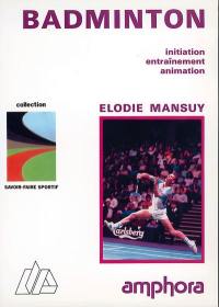 Le badminton : initiation, entraînement, animation