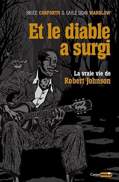 Et le diable a surgi : la vraie vie de Robert Johnson