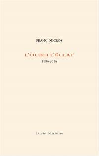 L'oubli l'éclat : 1986-2016