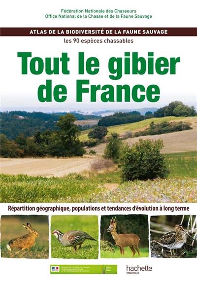 Tout le gibier de France : atlas de la biodiversité de la faune sauvage, les 90 espèces chassables : répartition géographique, populations et tendances d'évolution à long terme