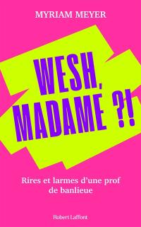 Wesh, Madame ?! : rires et larmes d'une prof de banlieue