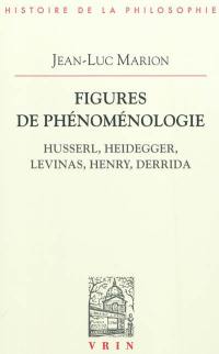 Figures de phénoménologie : Husserl, Heidegger, Levinas, Henry, Derrida