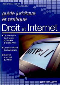 Guide juridique et pratique droit et Internet : le commerce électronique, la création d'un site Web, la responsabilité des intervenants, Internet et le droit du travail