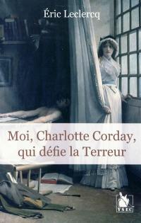 Moi, Charlotte Corday, qui défie la Terreur