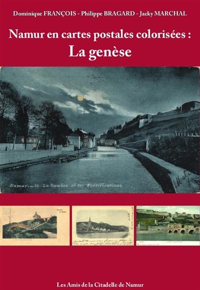 Namur en cartes postales colorisées. Vol. 1. La genèse Namur en cartes postales colorisées. Vol. 1. La genèse