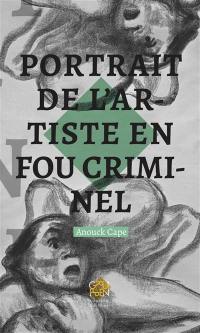 Portrait de l'artiste en fou criminel