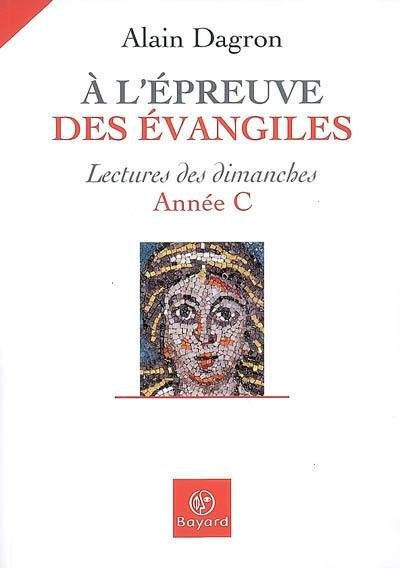 A l'épreuve des Evangiles : lectures des dimanches, année C