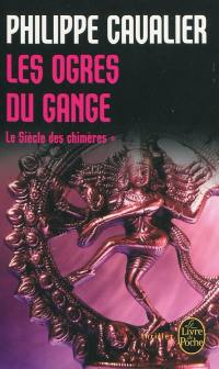 Le siècle des chimères. Vol. 1. Les ogres du Gange