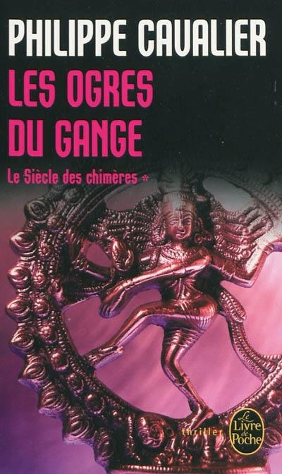 Le siècle des chimères. Vol. 1. Les ogres du Gange