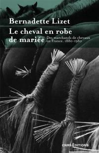 Le cheval en robe de mariée : des marchands de chevaux en France : 1880-1980