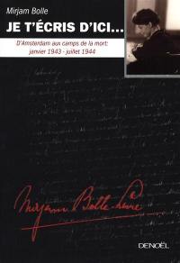 Je t'écris d'ici... : d'Amsterdam aux camps de la mort, janvier 1943-juillet 1944