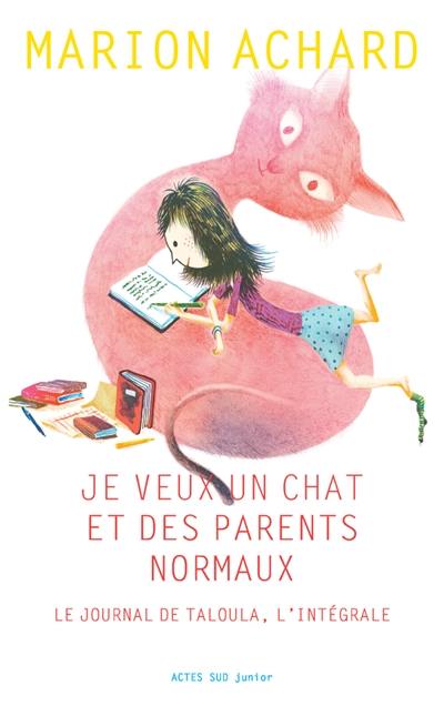 Je veux un chat et des parents normaux : le journal de Taloula : l'intégrale Je veux un chat et des parents normaux : le journal de Taloula : l'intégrale