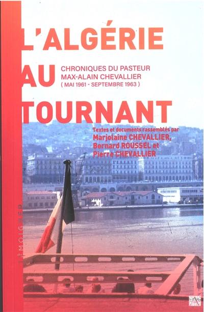 L'Algérie au tournant : chroniques du pasteur Max-Alain Chevallier (mai 1961-septembre 1963)