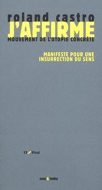 J'affirme : manifeste pour une insurrection du sens : mouvement de l'utopie concrète