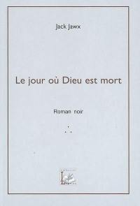 Le jour où Dieu est mort : roman noir