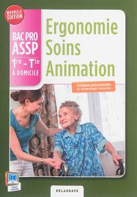 Ergonomie, soins, animation : bac pro ASSP, 1re, terminale, à domicile : techniques professionnelles et technologie associée