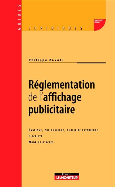 Réglementation de l'affichage publicitaire : enseigne, pré-enseigne, publicité extérieure, fiscalité, modèles d'actes