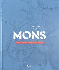 Histoire de la ville de Mons. Vol. 1. Politique, militaire, aménagement du territoire