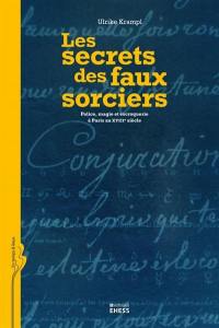 Les secrets des faux sorciers : police, magie et escroquerie à Paris au XVIIIe siècle