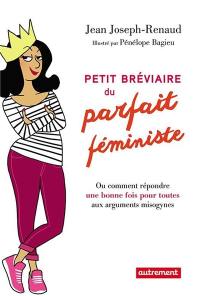 Petit bréviaire du parfait féministe ou Comment répondre une bonne fois pour toutes aux arguments misogynes