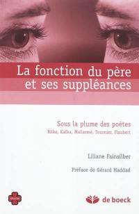 La fonction du père et ses suppléances : sous la plume des poètes : Rilke, Kafka, Mallarmé, Tournier, Flaubert