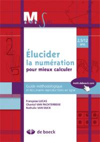 Elucider la numération pour mieux calculer : 2,5-12 ans : guide méthodologique et documents reproductibles en ligne