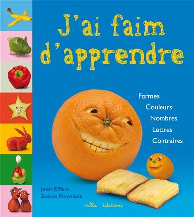 J'ai faim d'apprendre : formes, couleurs, nombres, lettres, contraires