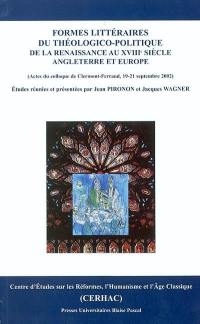 Formes littéraires du théologico-politique : de la Renaissance au XVIIIe siècle, Angleterre et Europe : actes du colloque international, 19-21 sept. 2002