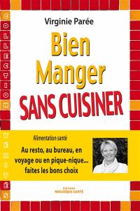 Bien manger sans cuisiner : au resto, au bureau, en voyage ou en pique-nique… faites les bons choix