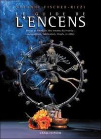 Le guide de l'encens : vertus et bienfaits des encens du monde : composition, fabrication, rituels, recettes