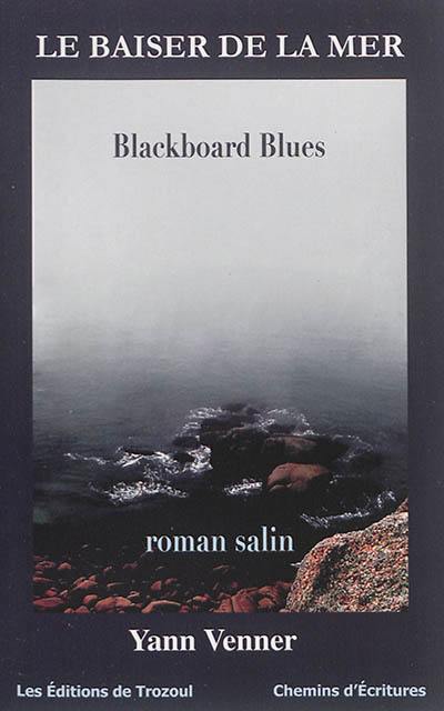 Black Trélouzic : trilogie policière en Bretagne. Vol. 3. Le baiser de la mer : blackboard blues : roman salin