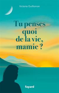 Tu penses quoi de la vie, mamie ? : ces choses qui forment un destin