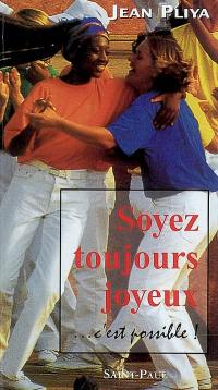 Soyez toujours joyeux ! : c'est possible