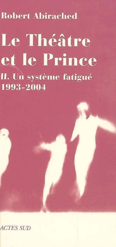 Le théâtre et le prince. Vol. 2. Un système fatigué, 1993-2004 : essai