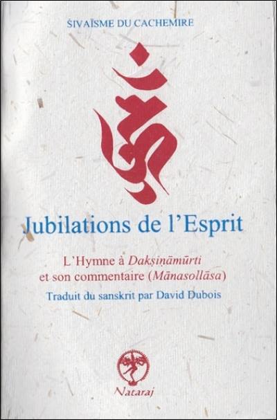 Les jubilations de l'esprit : l'Hymne à Daksinamurti et son commentaire : philosophie de la Reconnaissance. Les jubilations de l'esprit : manasollasa