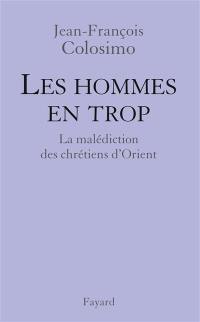 Théologie et politique. Vol. 4. Les hommes en trop : la malédiction des chrétiens d'Orient