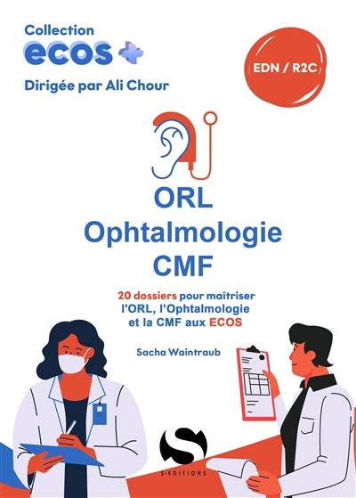 ORL, ophtalmologie, CMF : 20 dossiers pour maîtriser l'ORL, l'ophtalmologie et la CMF aux Ecos : EDN, R2C