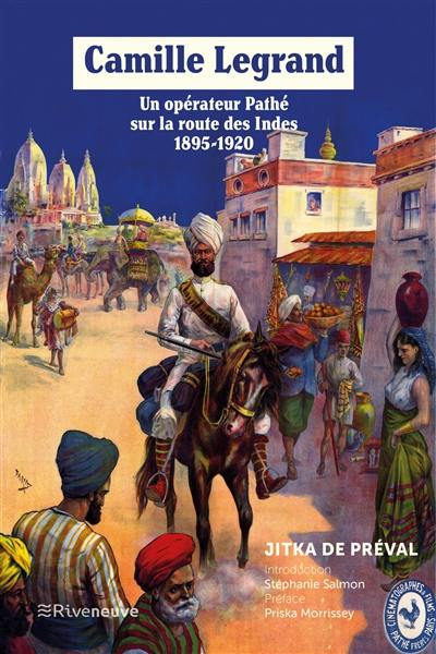 Camille Legrand, un opérateur Pathé sur la route des Indes, 1895-1920