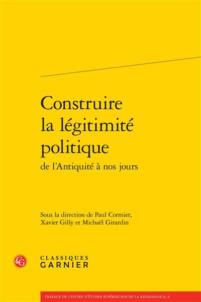 Construire la légitimité politique de l'Antiquité à nos jours